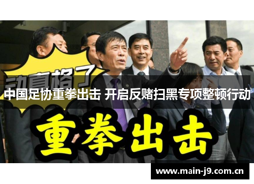 中国足协重拳出击 开启反赌扫黑专项整顿行动 中国足协重拳出击 开启反赌扫黑专项整顿行动