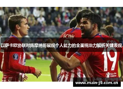 以萨卡欧协联对阵摩纳哥展现个人能力的全面统治力解析关键表现 以萨卡欧协联对阵摩纳哥展现个人能力的全面统治力解析关键表现
